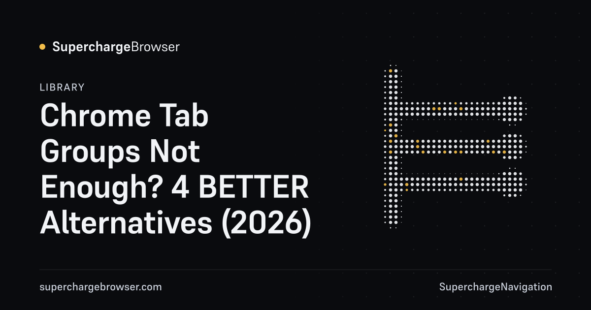 Chrome Tab Groups Not Enough? 4 BETTER Alternatives (2026)