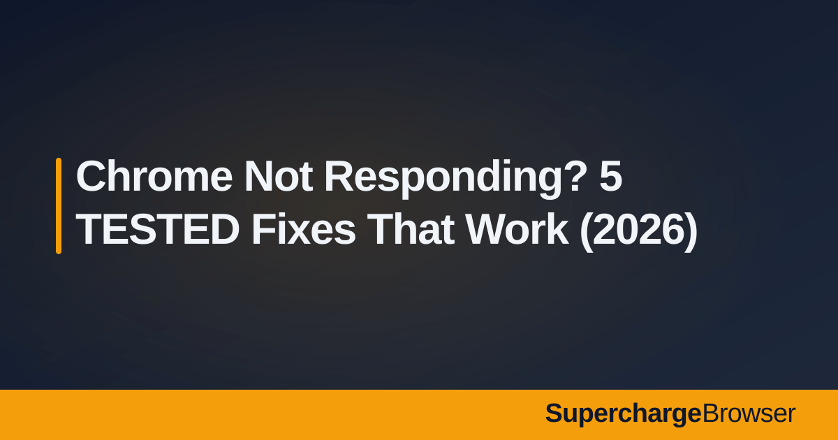 Chrome Not Responding? 5 TESTED Fixes That Work (2026)