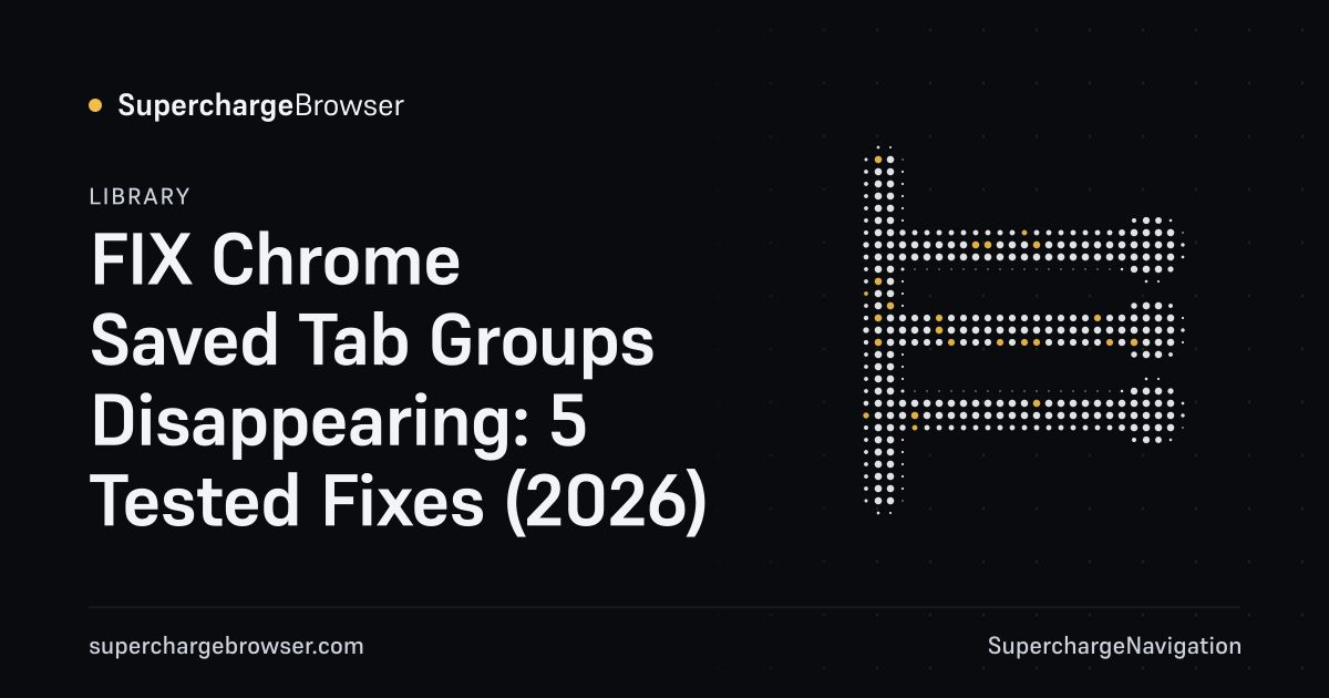 FIX Chrome Saved Tab Groups Disappearing: 5 Tested Fixes (2026)