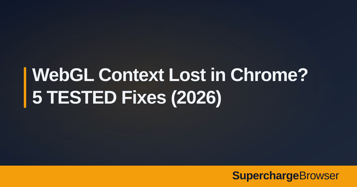 WebGL Context Lost in Chrome? 5 TESTED Fixes (2026)